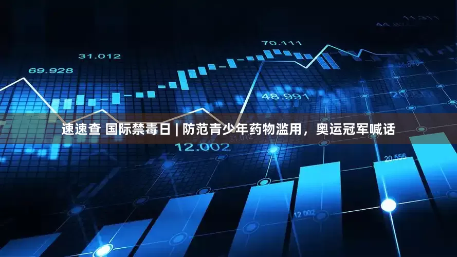 速速查 国际禁毒日 | 防范青少年药物滥用，奥运冠军喊话