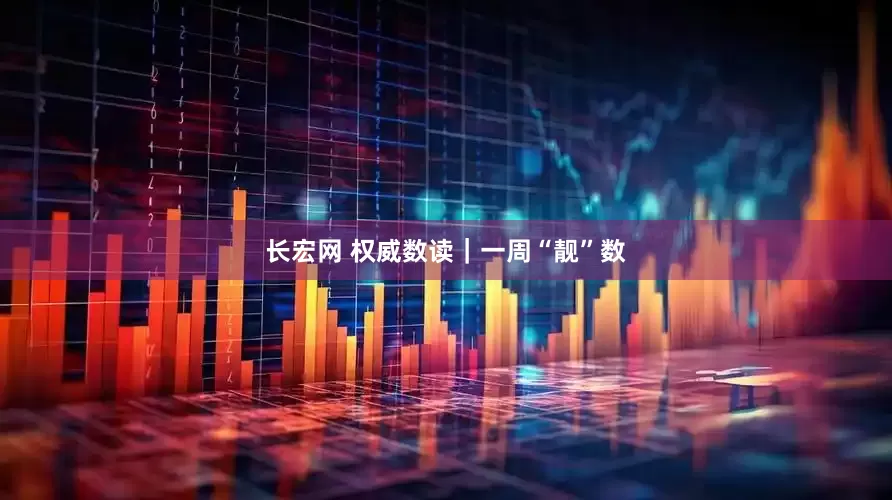长宏网 权威数读｜一周“靓”数